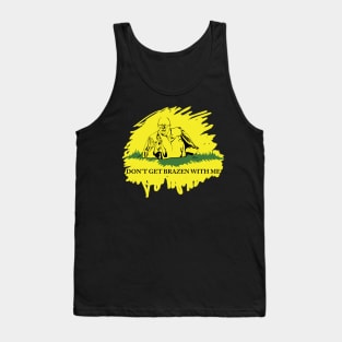 Don't Get Brazen With Me (Black variant) Tank Top